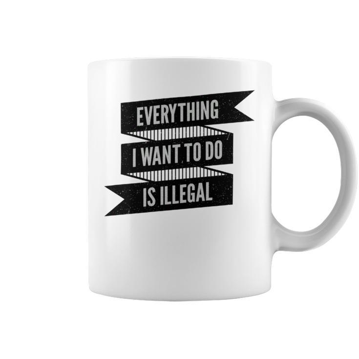 Everything I Want To Do Is Illegal Sticker Design Everything I Want To Do Is Illegal  Stickers Coffee Mug