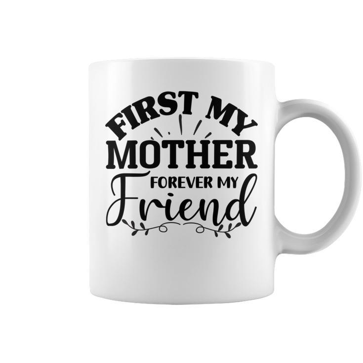 First My Mother Forever My Friend  735 Trending Shirt Coffee Mug