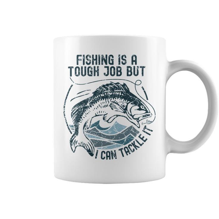 Fishing Is A Tough Job But I Can Tackle It Dad Coffee Mug