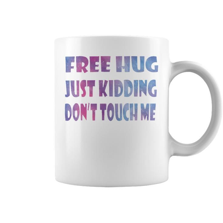 Free Hugs Just Kidding Dont Touch Me 641 Shirt Coffee Mug