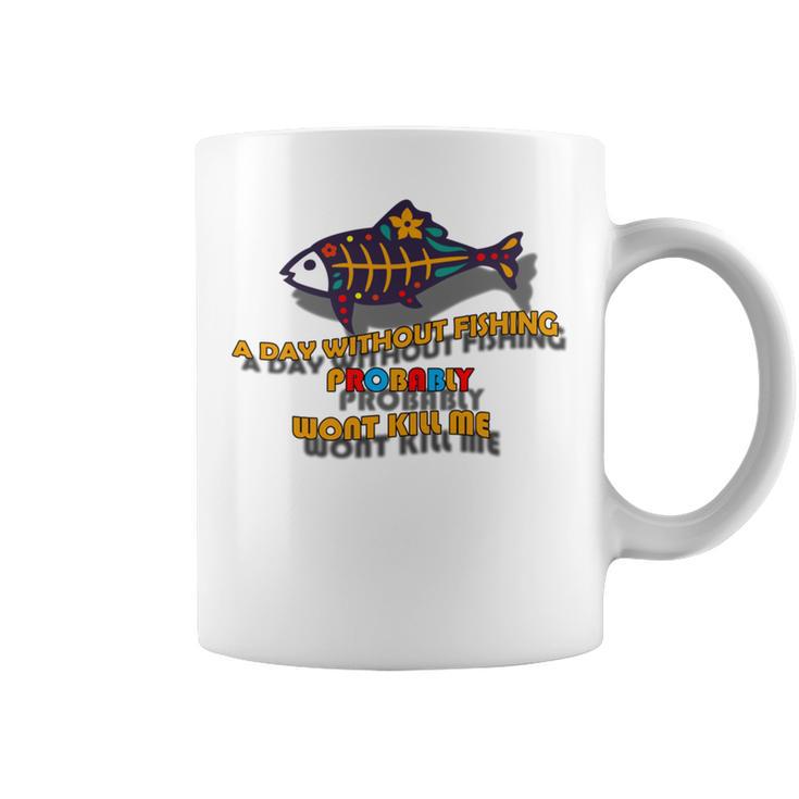 Funny A Day Without Fishing Probably Wont Kill Me  Coffee Mug