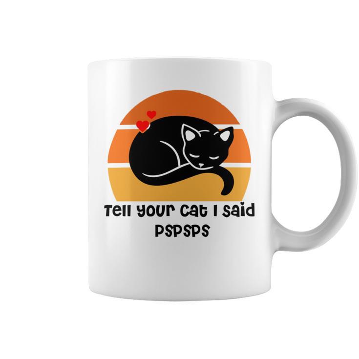 Funny Cat Tell Your Cat I Said Pspsps Gift For Cat Lovers Coffee Mug