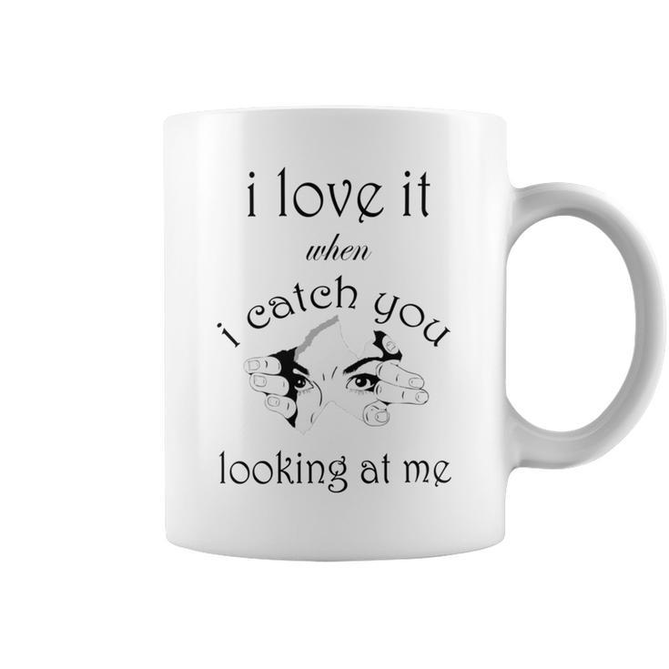 Funny I Love It When I Catch You Looking At Megift Coffee Mug