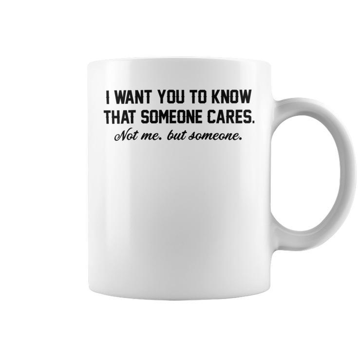 Funny I Want You To Know That Someone Cares Not Me But Someone Coffee Mug