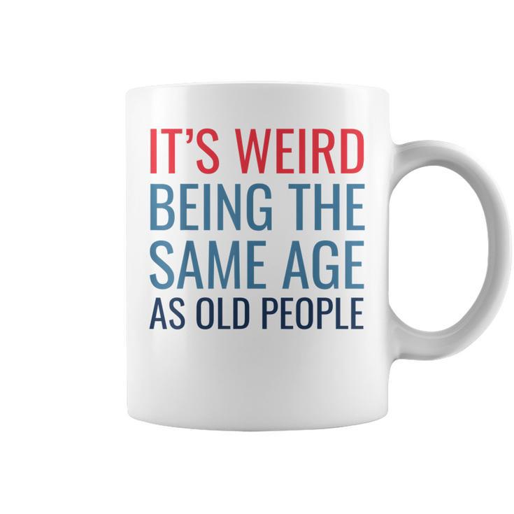 Funny Its Weird Being The Same Age As Old People Coffee Mug