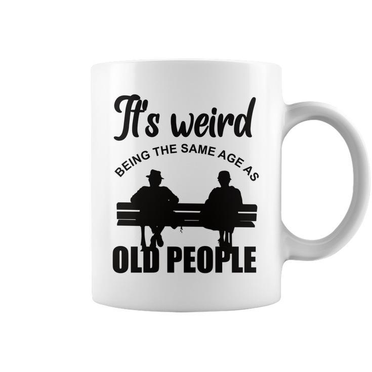 Funny Its Weird Being The Same Age As Old People  Coffee Mug