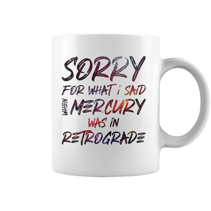 Funny Sorry For What I Said When Mercury Was In Retrograde Coffee Mug