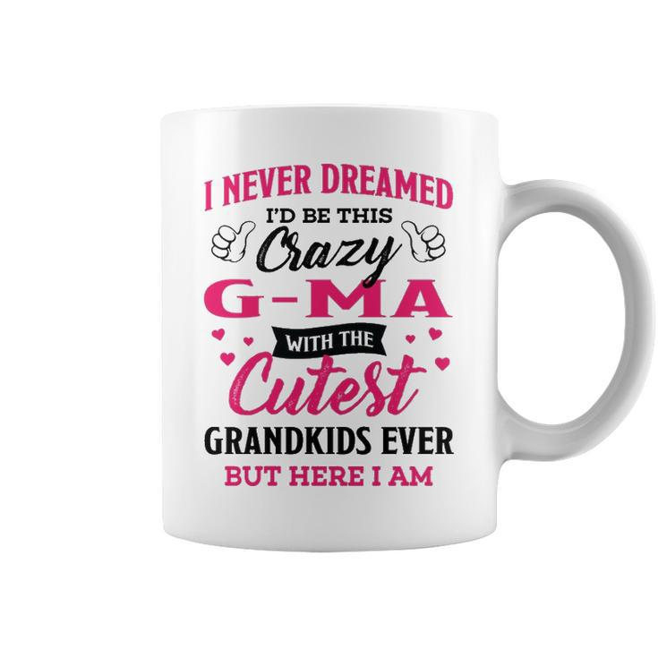 G Ma Grandma Gift   I Never Dreamed I’D Be This Crazy G Ma Coffee Mug