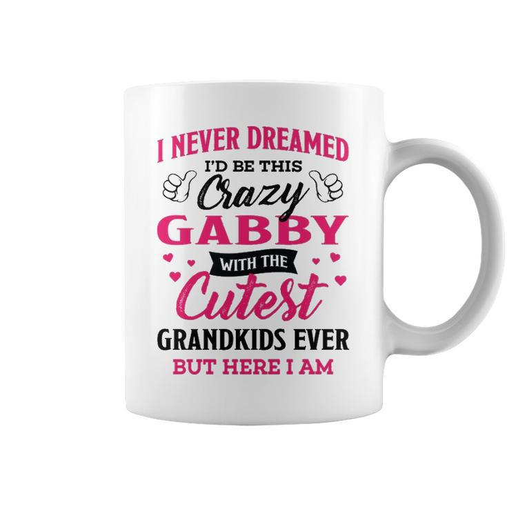 Gabby Grandma Gift   I Never Dreamed I’D Be This Crazy Gabby Coffee Mug
