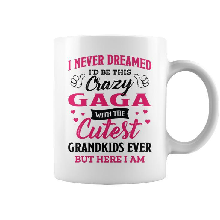 Gaga Grandma Gift   I Never Dreamed I’D Be This Crazy Gaga Coffee Mug
