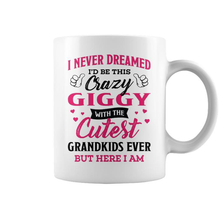 Giggy Grandma Gift   I Never Dreamed I’D Be This Crazy Giggy Coffee Mug
