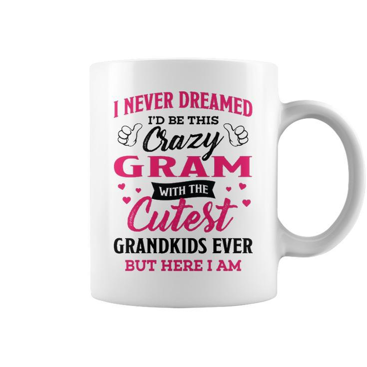 Gram Grandma Gift   I Never Dreamed I’D Be This Crazy Gram Coffee Mug