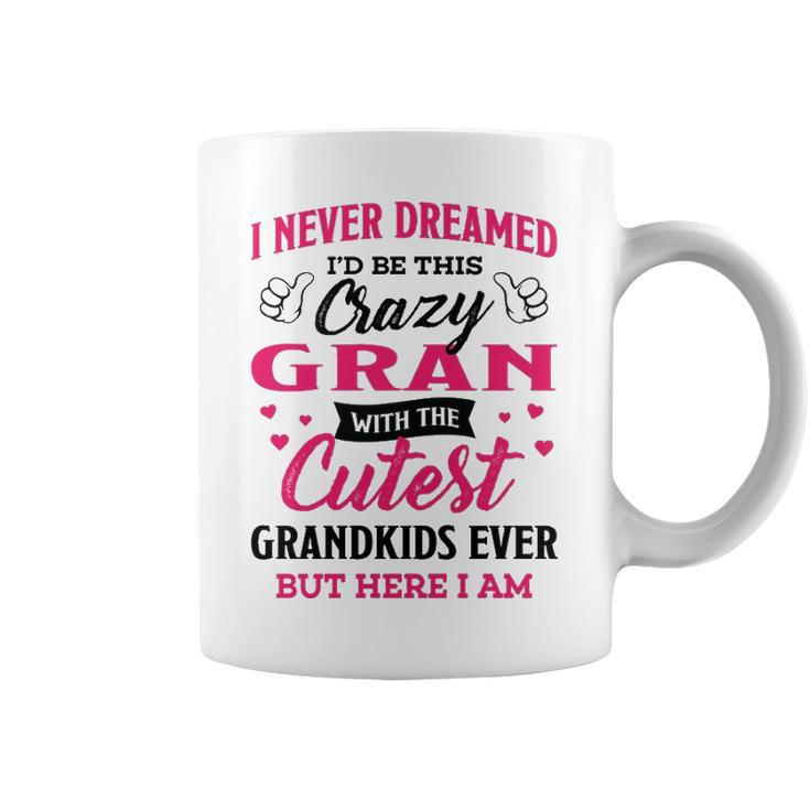 Gran Grandma Gift   I Never Dreamed I’D Be This Crazy Gran Coffee Mug