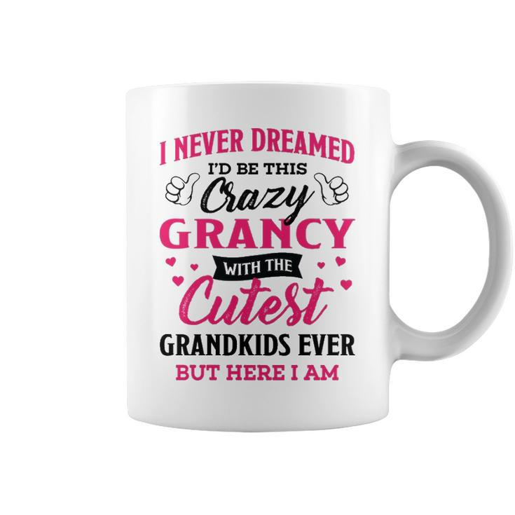 Grancy Grandma Gift   I Never Dreamed I’D Be This Crazy Grancy Coffee Mug