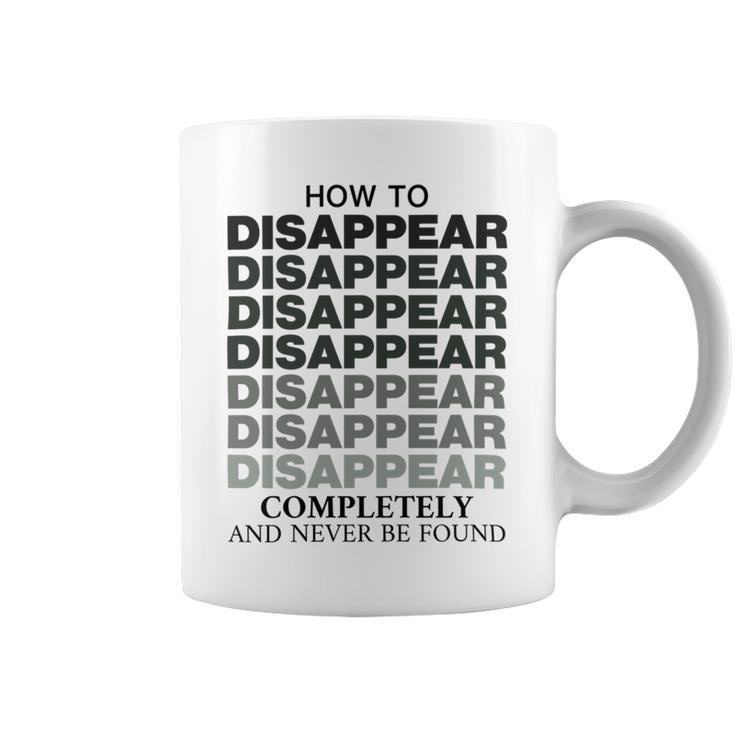 How To Disappear Completely And Never Be Found Coffee Mug