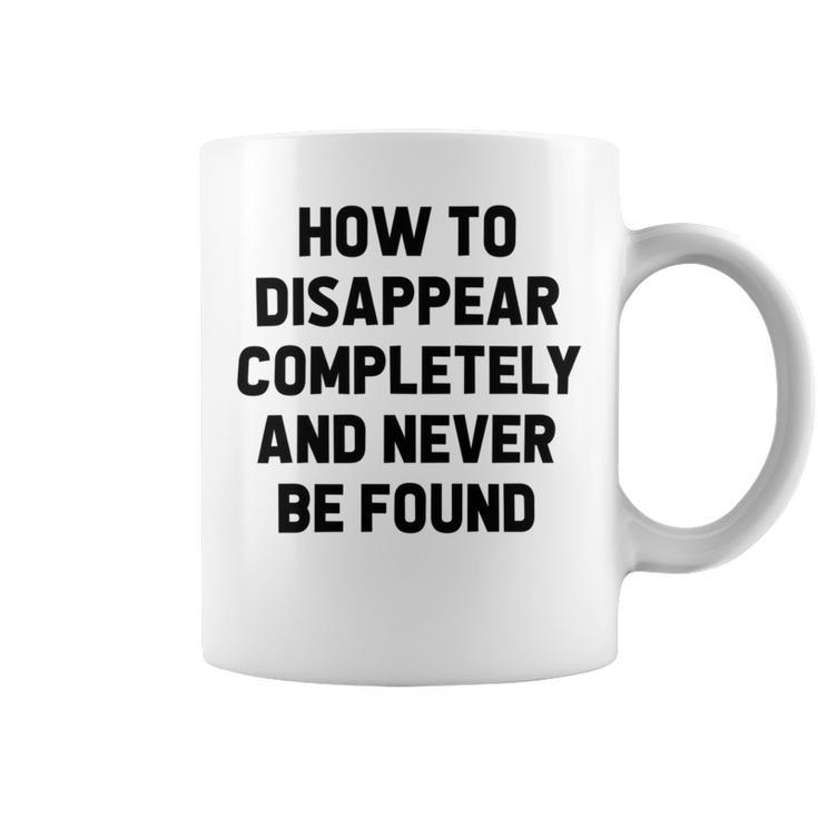 How To Disappear Completely And Never Be Found Coffee Mug