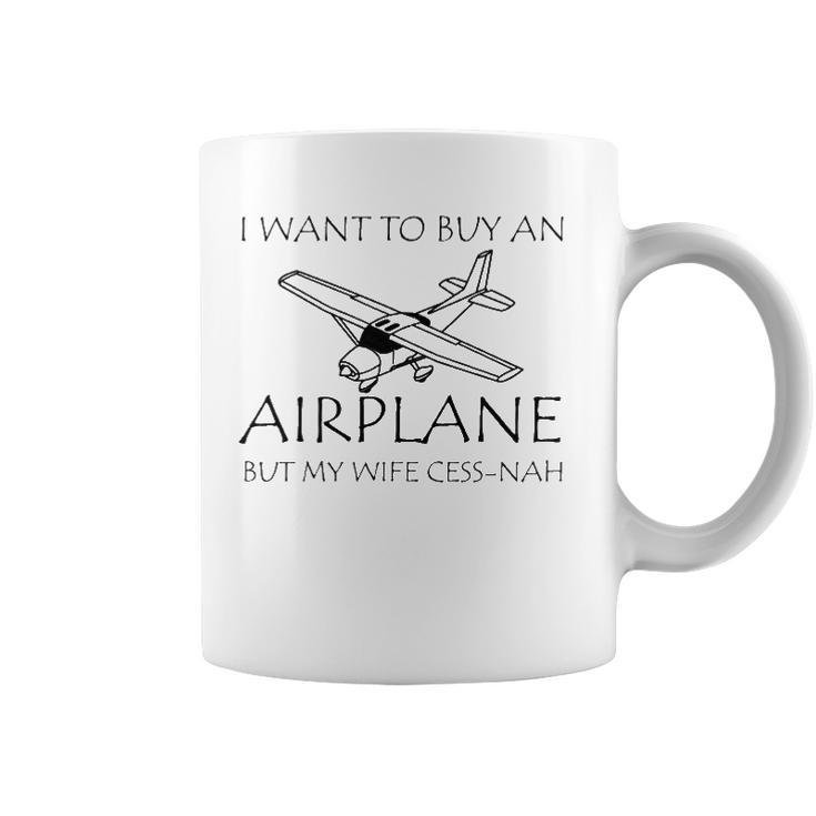 I Want To Buy An Airplane But My Wife Cess-Nah Coffee Mug