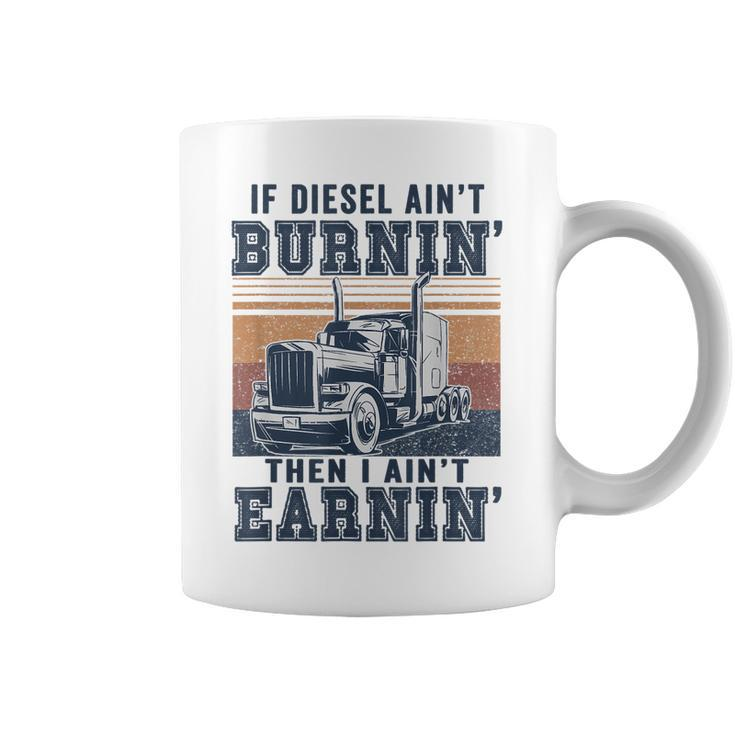 If Aint Burnin I Aint EarninBurnin Disel Trucker Dad  Coffee Mug