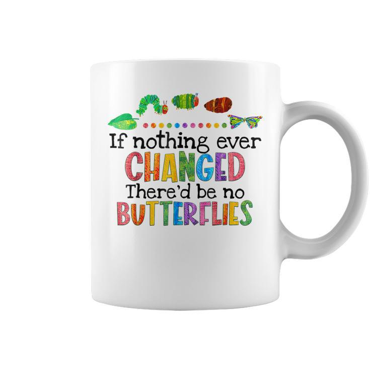 If Nothing Ever Changed Thered Be No Butterflies  Coffee Mug