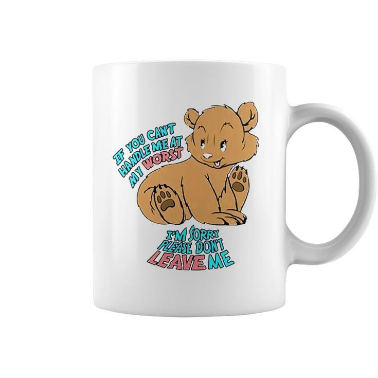 If You Cant Handle Me At My Worst Im Sorry Please Dont Leave Me Coffee Mug