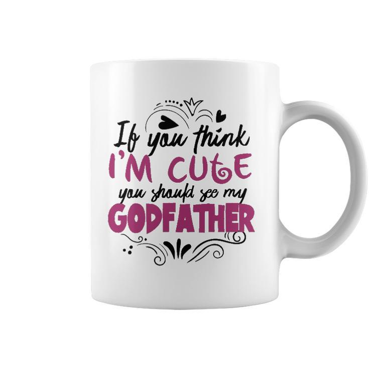 If You Think Im Cute You Should See My Godfather  Gift Coffee Mug