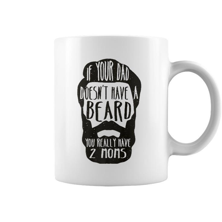 If Your Dad Doesnt Have Beard You Really Have 2 Moms Joke  Coffee Mug