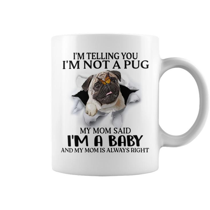 Im Telling You Im Not A Pug My Mom Said Im A Baby  Cute Funny Pug Shirts Coffee Mug