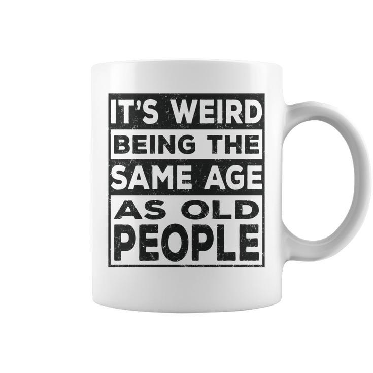 Its Weird Being The Same Age As Old People Funny   V2 Coffee Mug