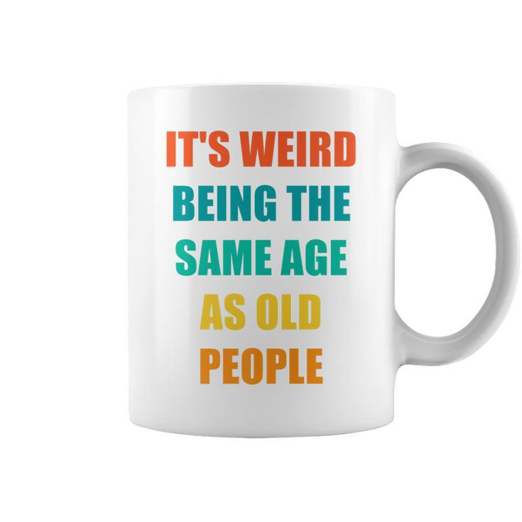 Its Weird Being The Same Age As Old People   V31 Coffee Mug