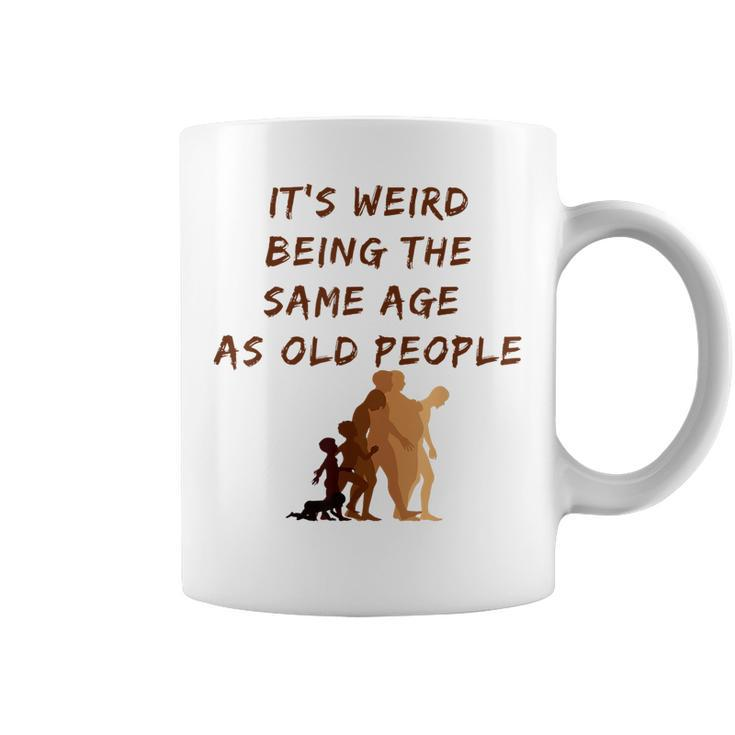 Its Weird Being The Same Age As Old People  V9 Coffee Mug