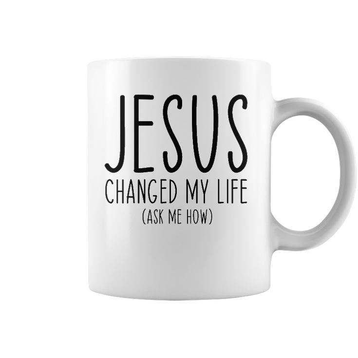 Jesus Changed My Life Ask Me How Bible Scripture Christian Coffee Mug