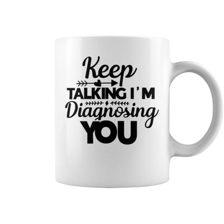 Keep Talking Im Diagnosing You  89 Trending Shirt Coffee Mug