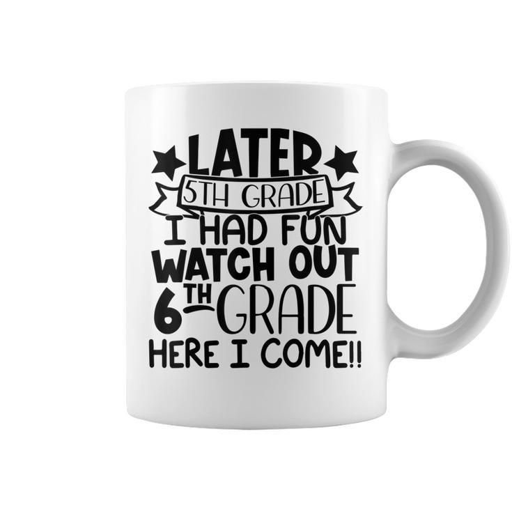 Later 5Th Grade I Had Fun Watch Out 6Th Grade Here I Come  Coffee Mug