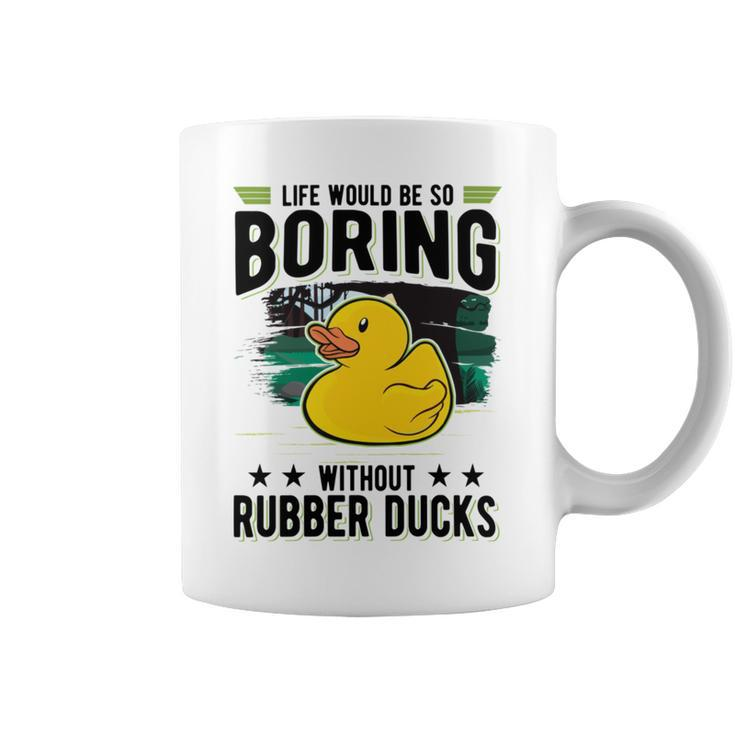 Life Would Be So Boring Without Rubber Ducks Coffee Mug
