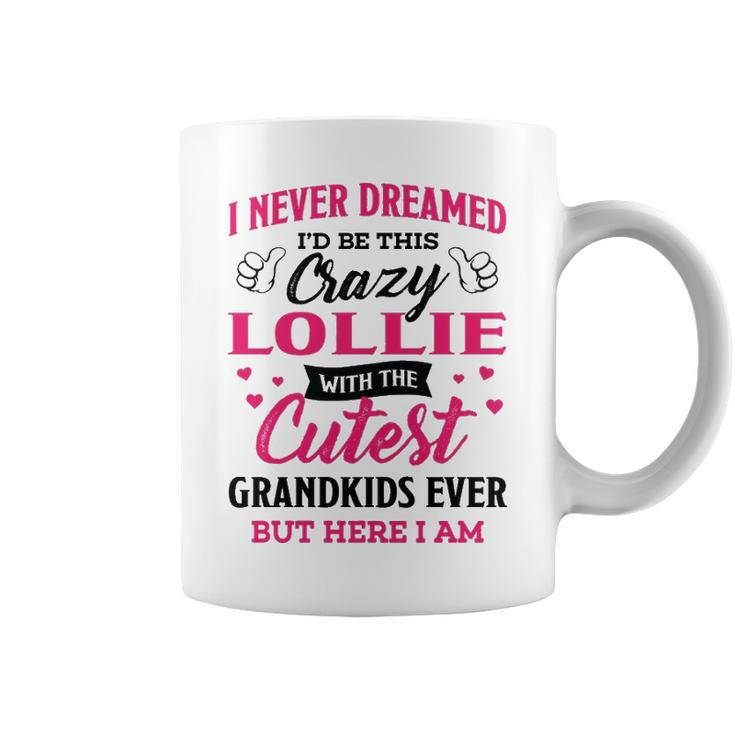 Lollie Grandma Gift   I Never Dreamed I’D Be This Crazy Lollie Coffee Mug