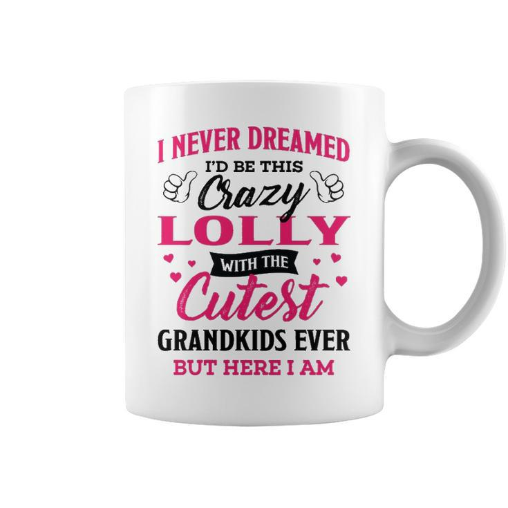 Lolly Grandma Gift   I Never Dreamed I’D Be This Crazy Lolly Coffee Mug