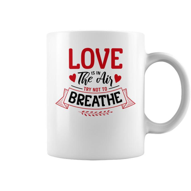 Love Is In The Air Try Not To Breathe  134 Trending Shirt Coffee Mug