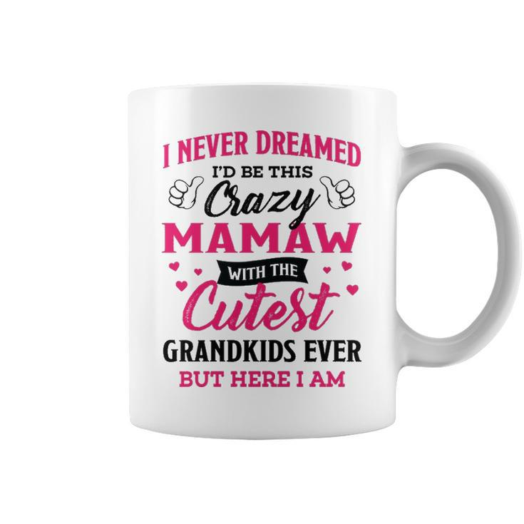 Mamaw Grandma Gift   I Never Dreamed I’D Be This Crazy Mamaw Coffee Mug