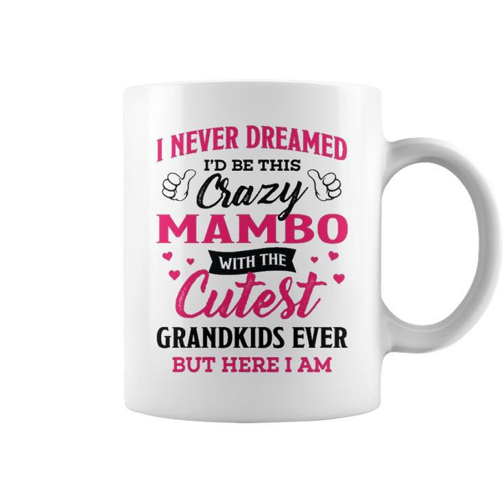 Mambo Grandma Gift   I Never Dreamed I’D Be This Crazy Mambo Coffee Mug
