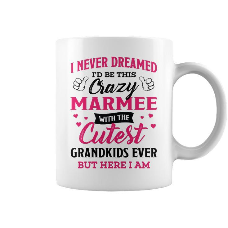 Marmee Grandma Gift   I Never Dreamed I’D Be This Crazy Marmee Coffee Mug