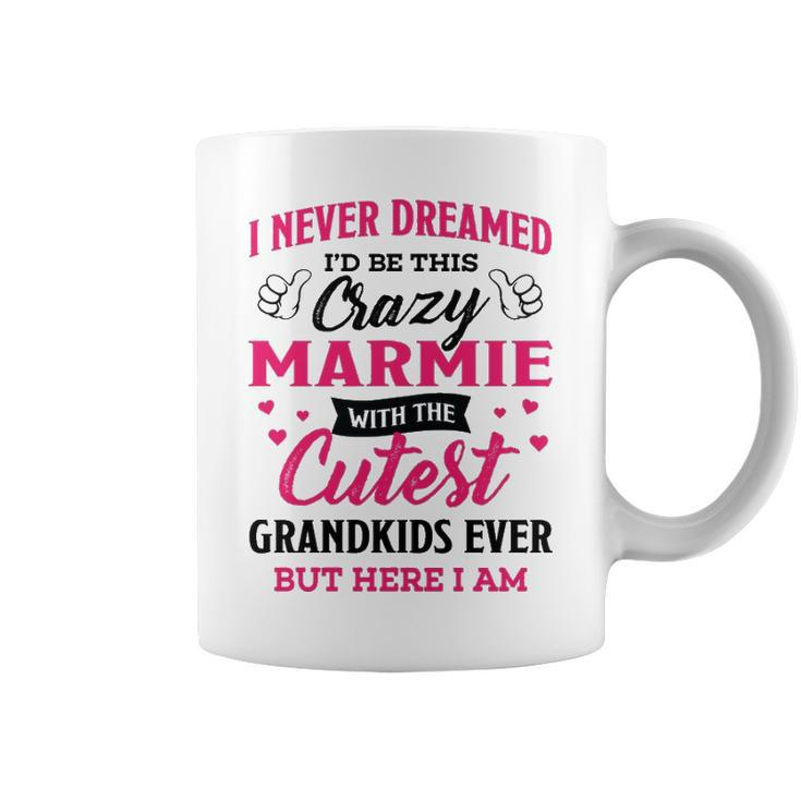 Marmie Grandma Gift   I Never Dreamed I’D Be This Crazy Marmie Coffee Mug