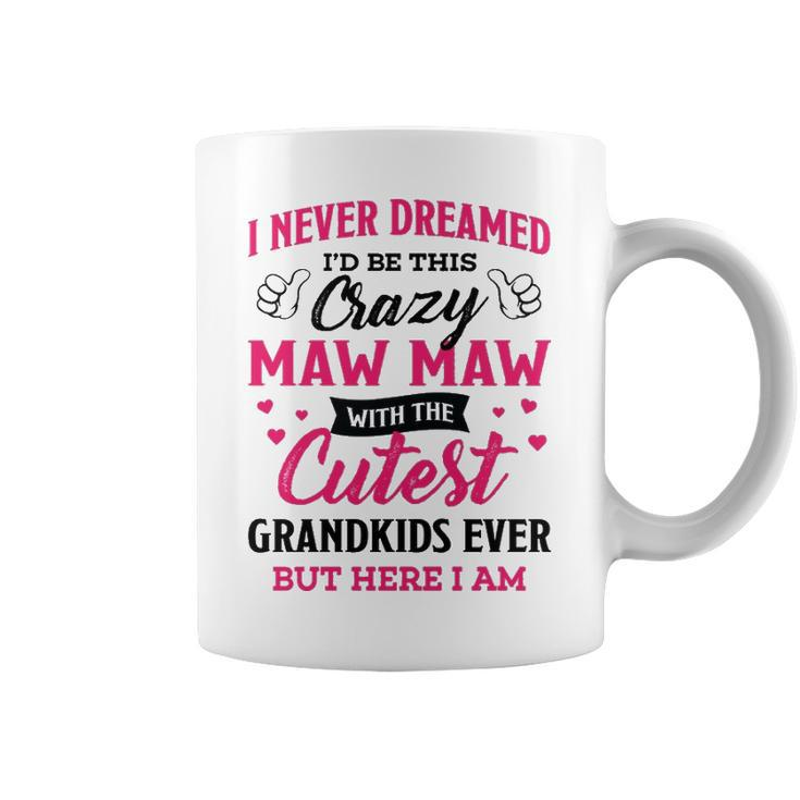 Maw Maw Grandma Gift   I Never Dreamed I’D Be This Crazy Maw Maw Coffee Mug