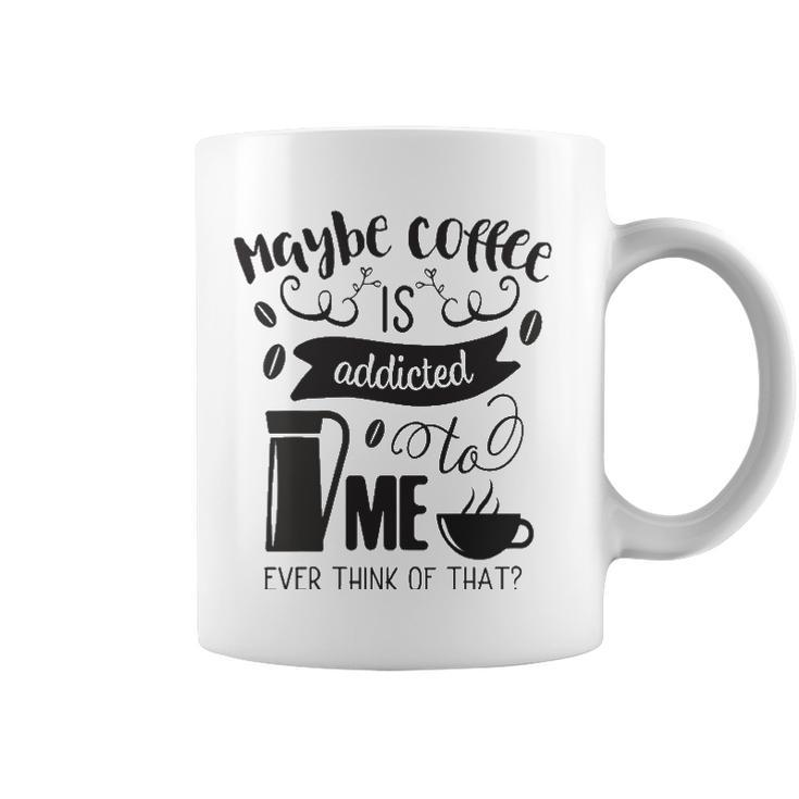 Maybe Coffee Is Addicted To Me Coffee Mug