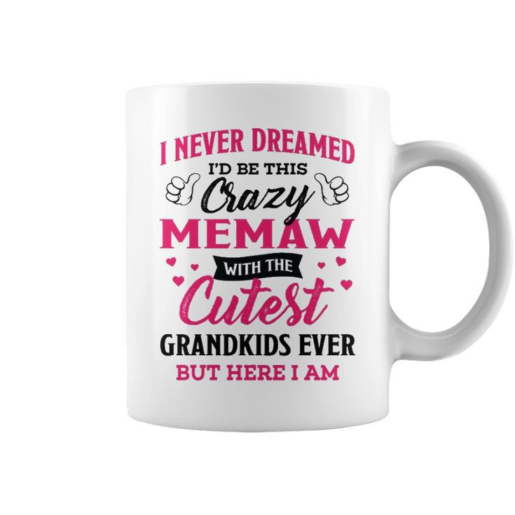 Memaw Grandma Gift   I Never Dreamed I’D Be This Crazy Memaw Coffee Mug