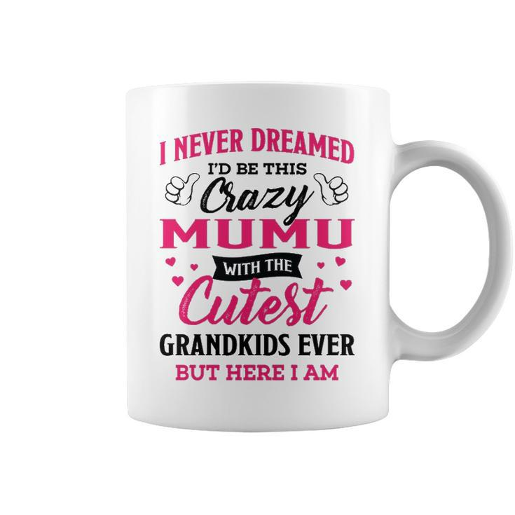 Mumu Grandma Gift   I Never Dreamed I’D Be This Crazy Mumu Coffee Mug