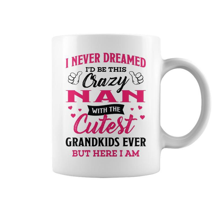 Nan Grandma Gift   I Never Dreamed I’D Be This Crazy Nan Coffee Mug