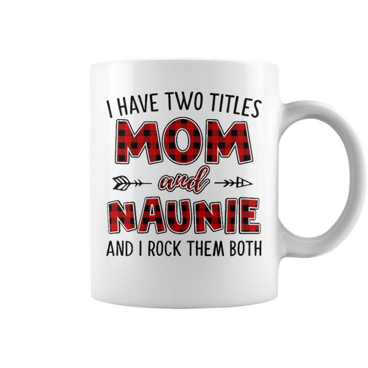 Naunie Grandma Gift   I Have Two Titles Mom And Naunie Coffee Mug