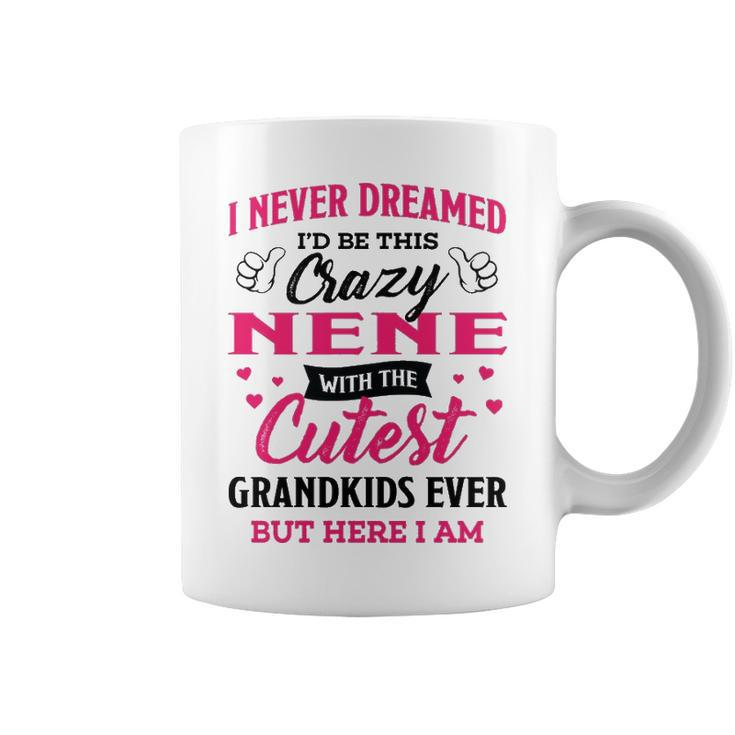 Nene Grandma Gift   I Never Dreamed I’D Be This Crazy Nene Coffee Mug