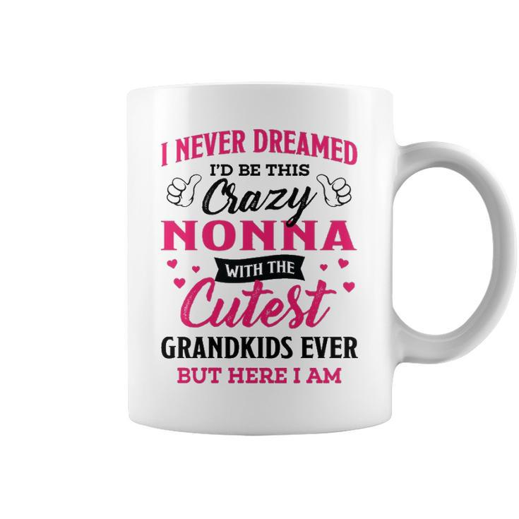 Nonna Grandma Gift   I Never Dreamed I’D Be This Crazy Nonna Coffee Mug