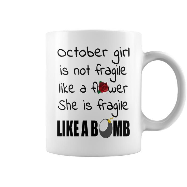 October Girl   October Girl Isn’T Fragile Like A Flower She Is Fragile Like A Bomb V2 Coffee Mug